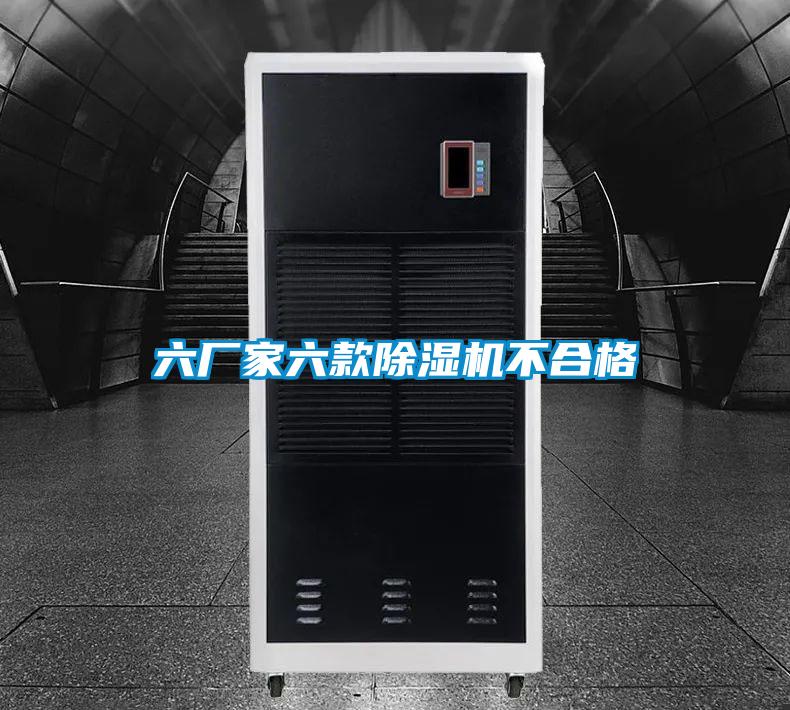 六廠家六款除濕機不合格