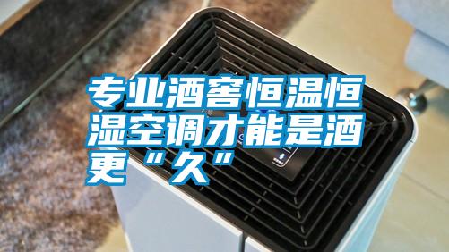 專業酒窖恒溫恒濕空調才能是酒更“久”