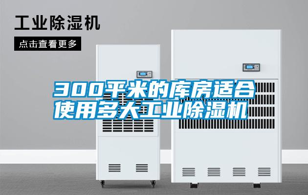 300平米的庫房適合使用多大工業除濕機