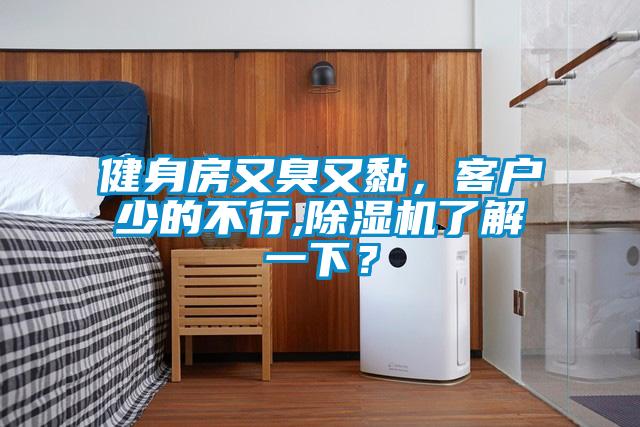 健身房又臭又黏，客戶少的不行,除濕機了解一下？