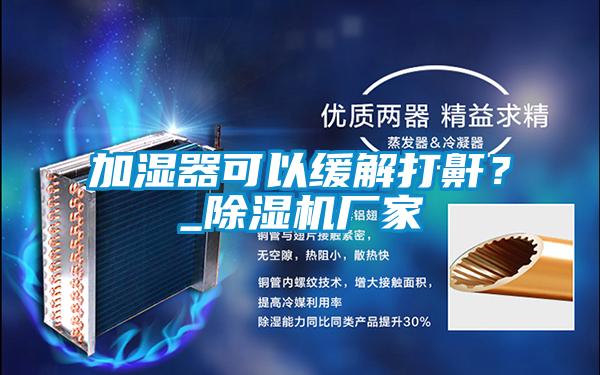 加濕器可以緩解打鼾?_除濕機廠家