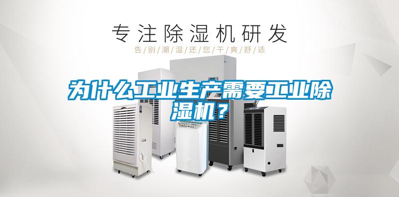 為什么工業生產需要工業除濕機?