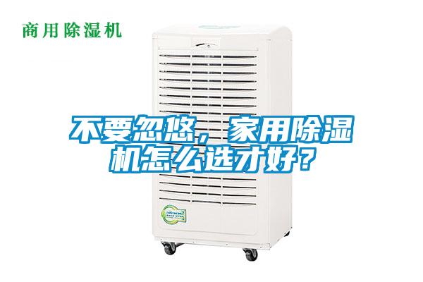不要忽悠,家用除濕機怎么選才好?