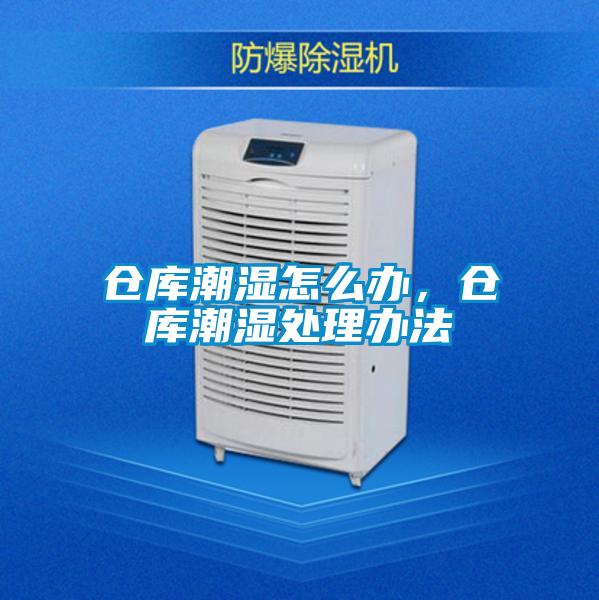 倉庫潮濕怎么辦，倉庫潮濕處理辦法