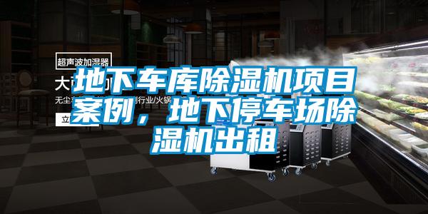 地下車庫除濕機(jī)項(xiàng)目案例，地下停車場(chǎng)除濕機(jī)出租