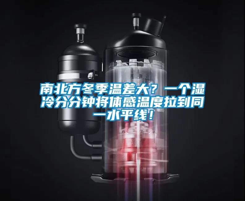 南北方冬季溫差大？一個(gè)濕冷分分鐘將體感溫度拉到同一水平線！