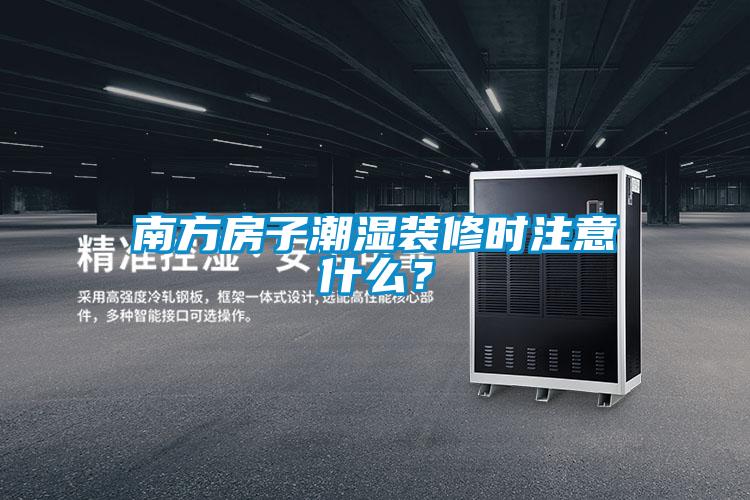 南方房子潮濕裝修時(shí)注意什么？