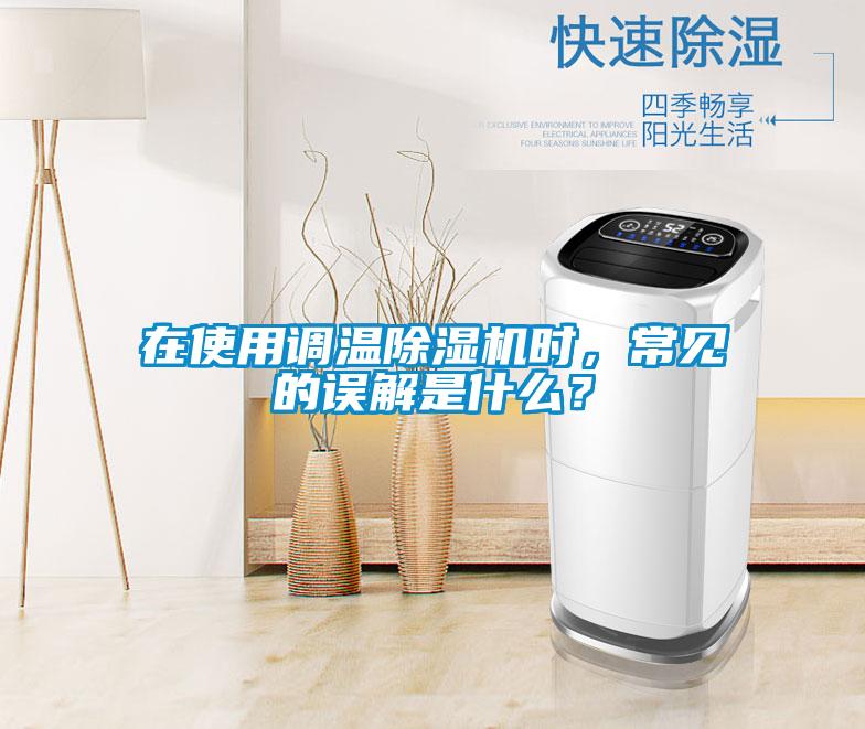 在使用調溫除濕機時,常見的誤解是什么?