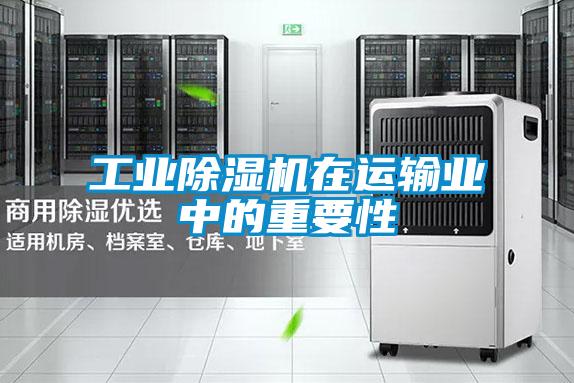 工業(yè)除濕機(jī)在運(yùn)輸業(yè)中的重要性