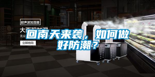 回南天來(lái)襲,如何做好防潮?