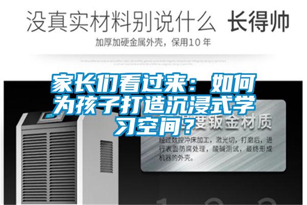 家長們看過來:如何為孩子打造沉浸式學習空間?