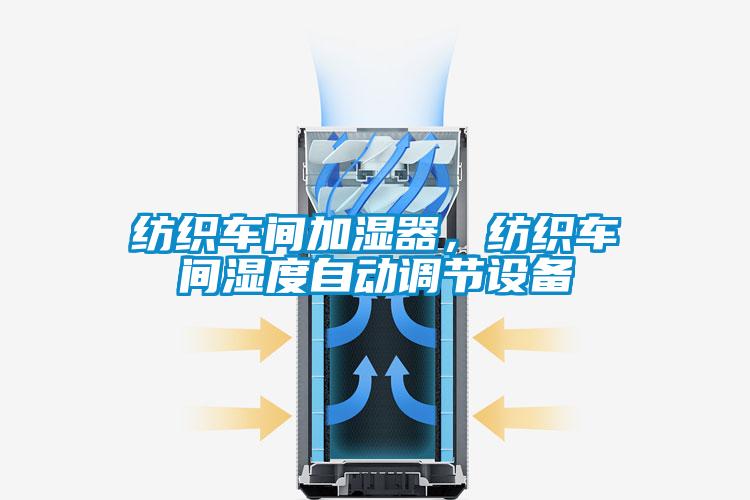 紡織車間加濕器，紡織車間濕度自動調節設備