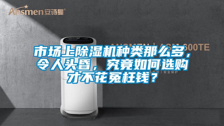 市場上除濕機種類那么多，令人頭昏，究竟如何選購才不花冤枉錢？