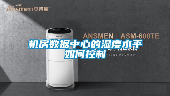 機房數據中心的濕度水平如何控制