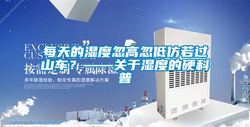 每天的濕度忽高忽低仿若過山車?——關于濕度的硬科普