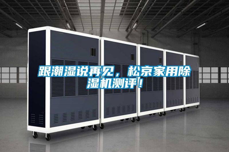 跟潮濕說再見,松京家用除濕機測評!