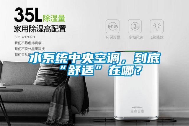 水系統(tǒng)中央空調，到底“舒適”在哪？