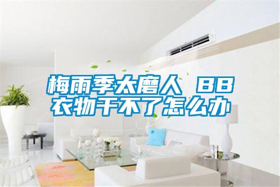 梅雨季太磨人 BB衣物干不了怎么辦