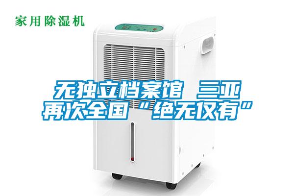 無獨立檔案館 三亞再次全國“絕無僅有”