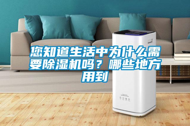 您知道生活中為什么需要除濕機嗎？哪些地方用到