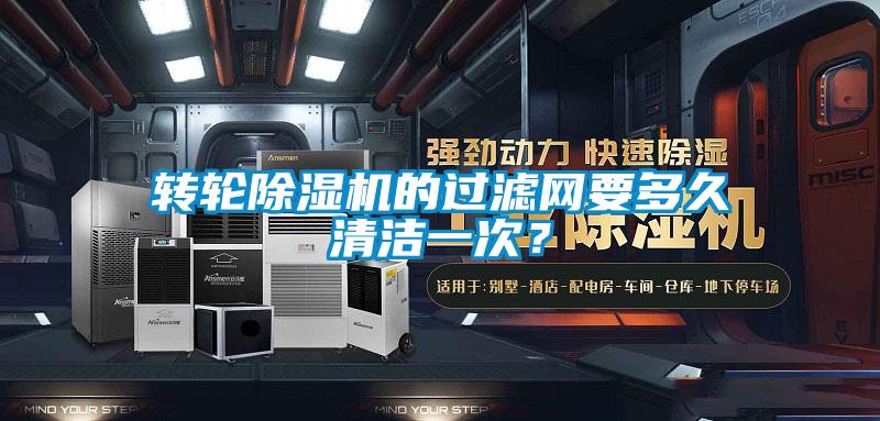 轉(zhuǎn)輪除濕機的過濾網(wǎng)要多久清潔一次？