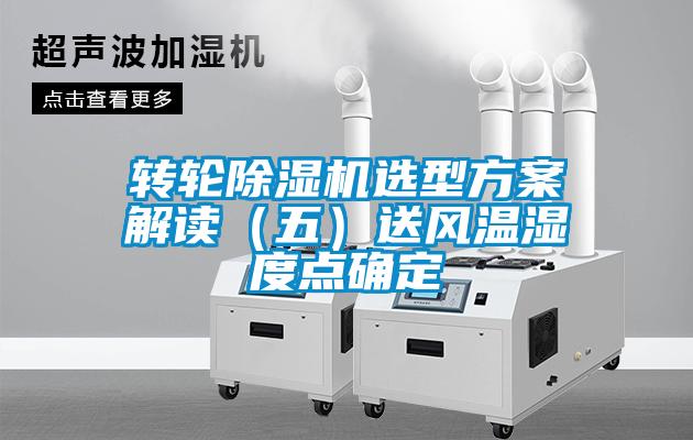 轉(zhuǎn)輪除濕機選型方案解讀（五）送風(fēng)溫濕度點確定