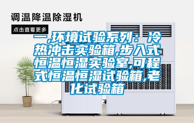 一,環境試驗系列：冷熱沖擊實驗箱,步入式恒溫恒濕實驗室,可程式恒溫恒濕試驗箱,老化試驗箱