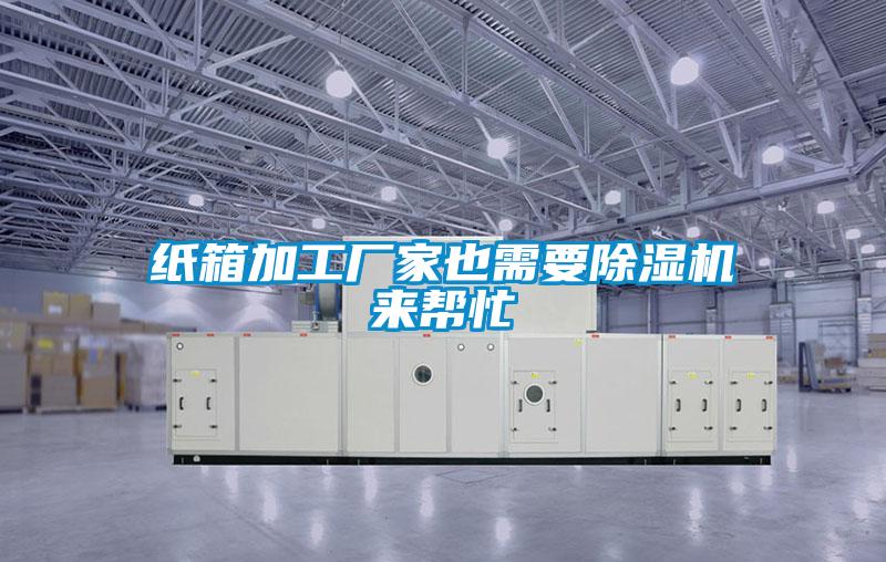 紙箱加工廠家也需要除濕機(jī)來(lái)幫忙
