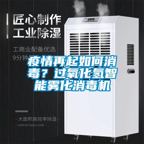 疫情再起如何消毒?過氧化氫智能霧化消毒機