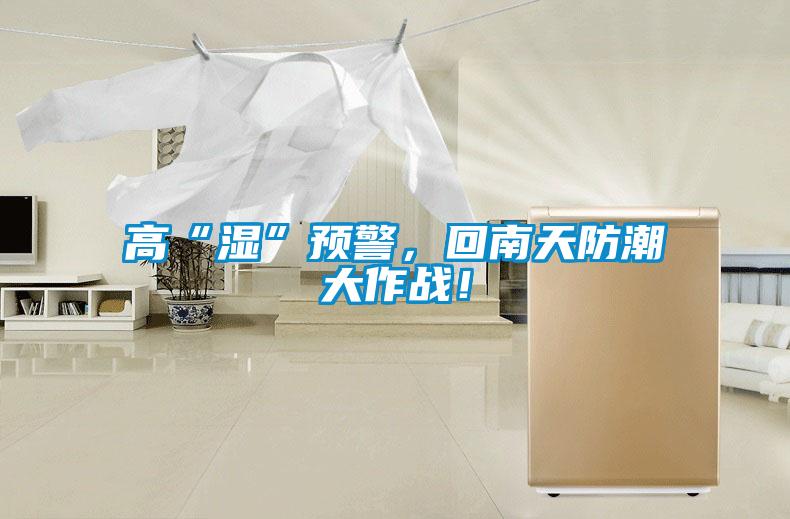 高“濕”預(yù)警，回南天防潮大作戰(zhàn)！