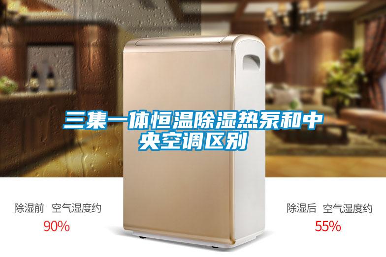 三集一體恒溫除濕熱泵和中央空調區別