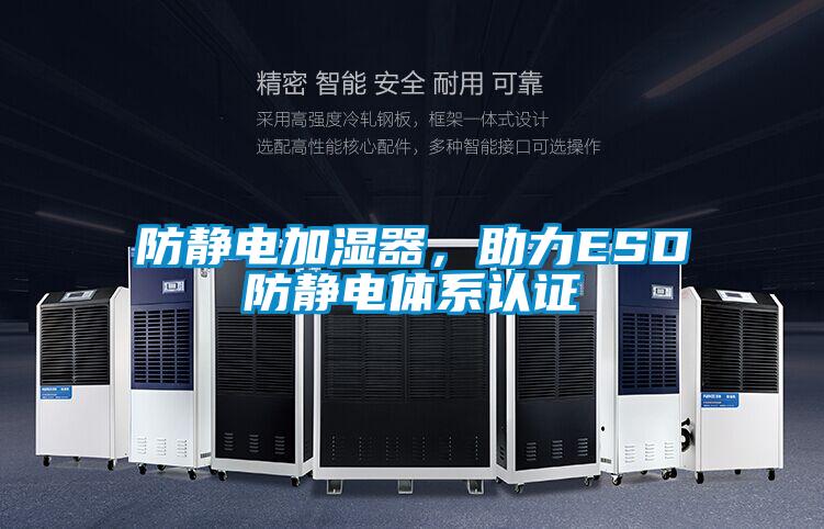 防靜電加濕器，助力ESD防靜電體系認證