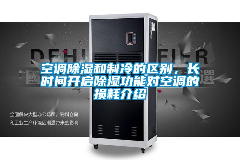 空調(diào)除濕和制冷的區(qū)別,長時間開啟除濕功能對空調(diào)的損耗介紹