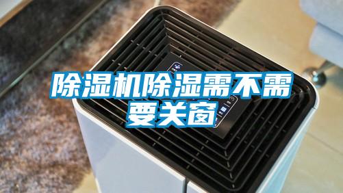 除濕機(jī)除濕需不需要關(guān)窗