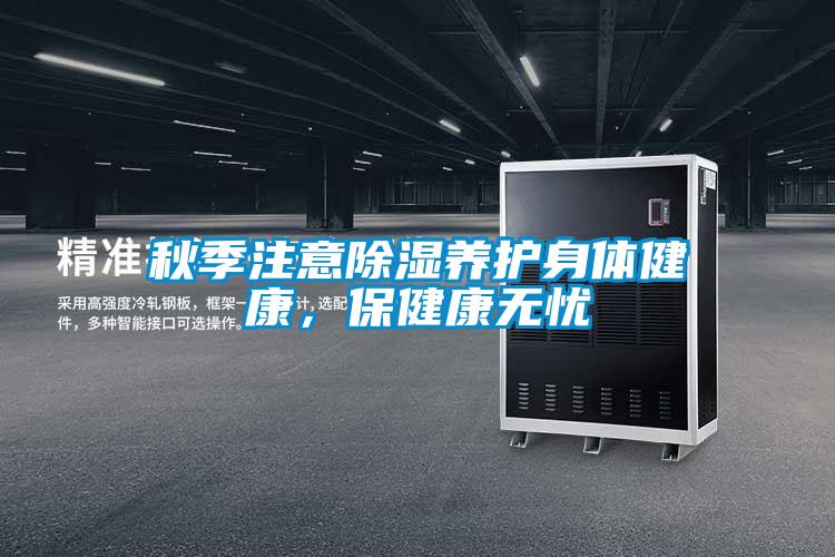 秋季注意除濕養護身體健康,保健康無憂