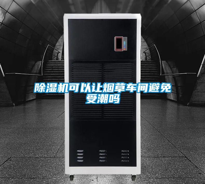 除濕機可以讓煙草車間避免受潮嗎