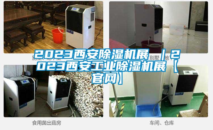 2023西安除濕機展 |2023西安工業除濕機展【官網】