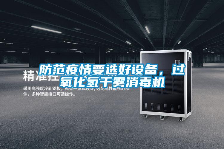防范疫情要選好設備，過氧化氫干霧消毒機