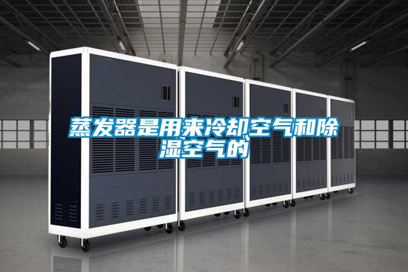蒸發器是用來冷卻空氣和除濕空氣的