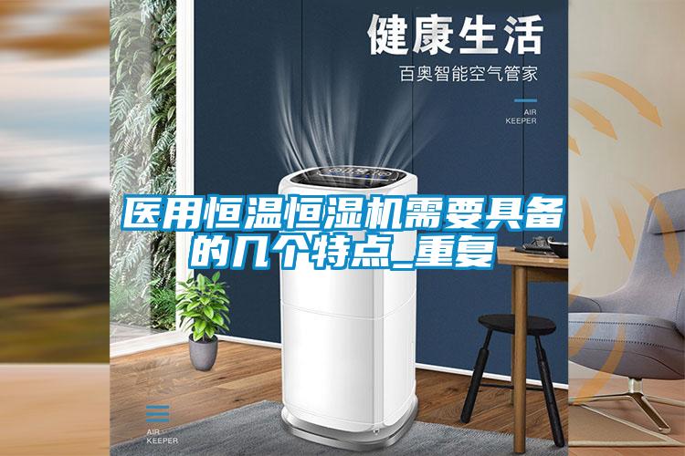 醫用恒溫恒濕機需要具備的幾個特點_重復