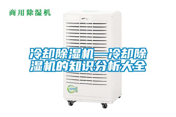 冷卻除濕機(jī)—冷卻除濕機(jī)的知識(shí)分析大全