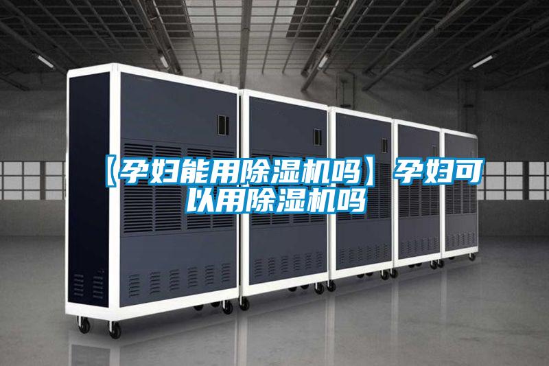 【孕婦能用除濕機嗎】孕婦可以用除濕機嗎