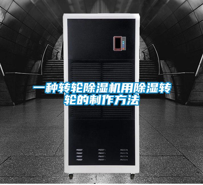 一種轉(zhuǎn)輪除濕機(jī)用除濕轉(zhuǎn)輪的制作方法