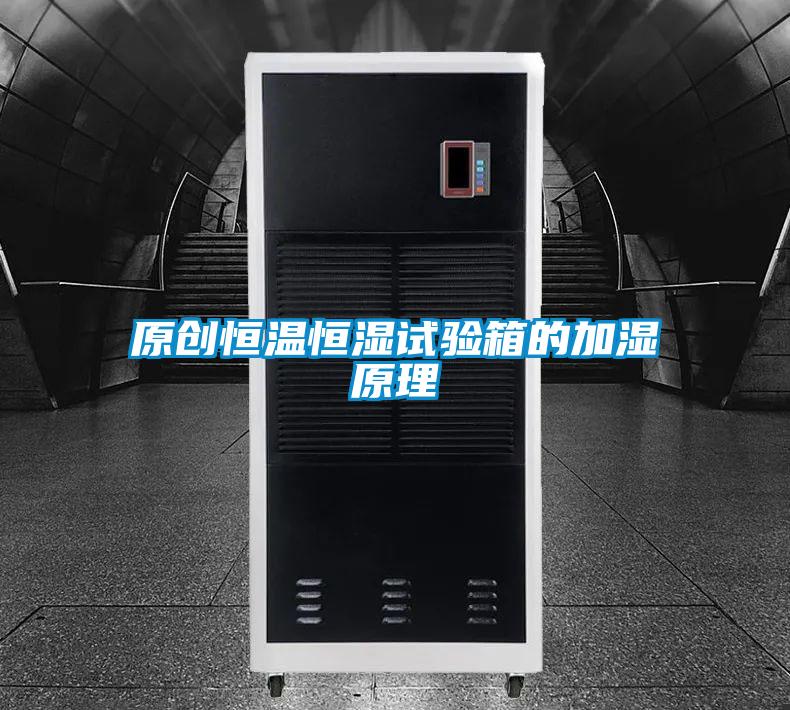 原創恒溫恒濕試驗箱的加濕原理
