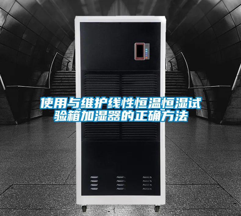 使用與維護線性恒溫恒濕試驗箱加濕器的正確方法
