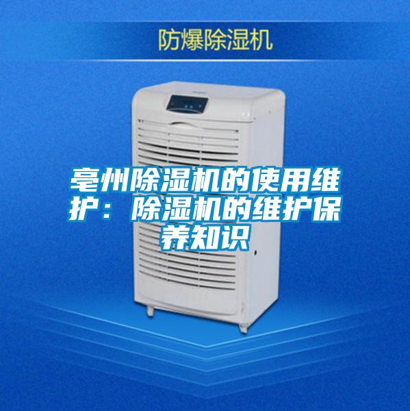 亳州除濕機的使用維護：除濕機的維護保養(yǎng)知識