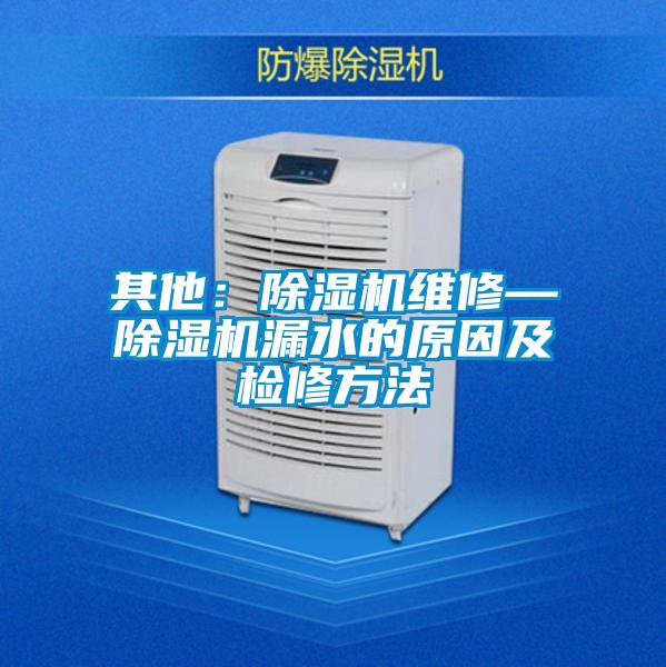 其他：除濕機維修—除濕機漏水的原因及檢修方法