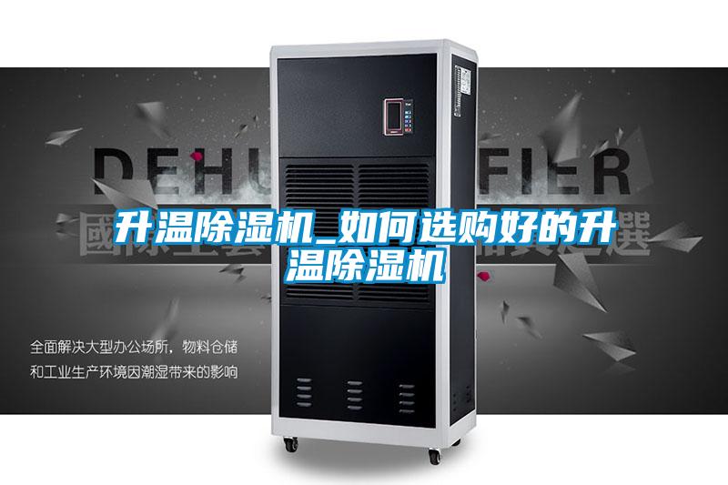 升溫除濕機(jī)_如何選購好的升溫除濕機(jī)