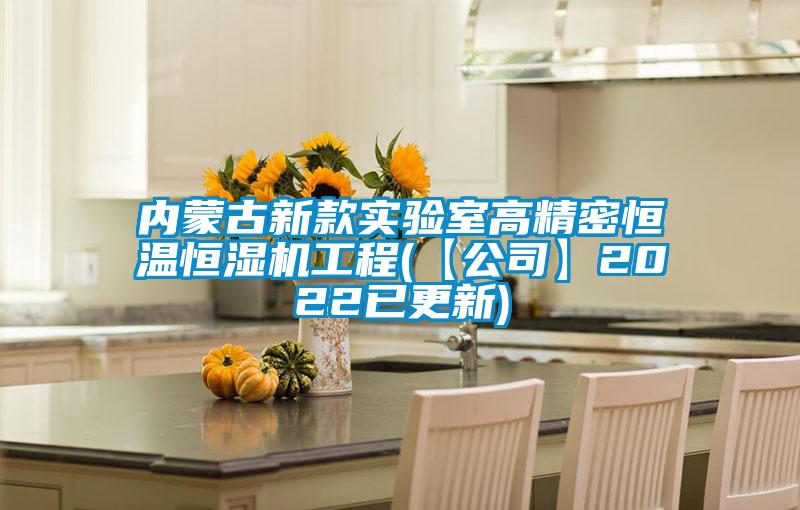 內蒙古新款實驗室高精密恒溫恒濕機工程(【公司】2022已更新)