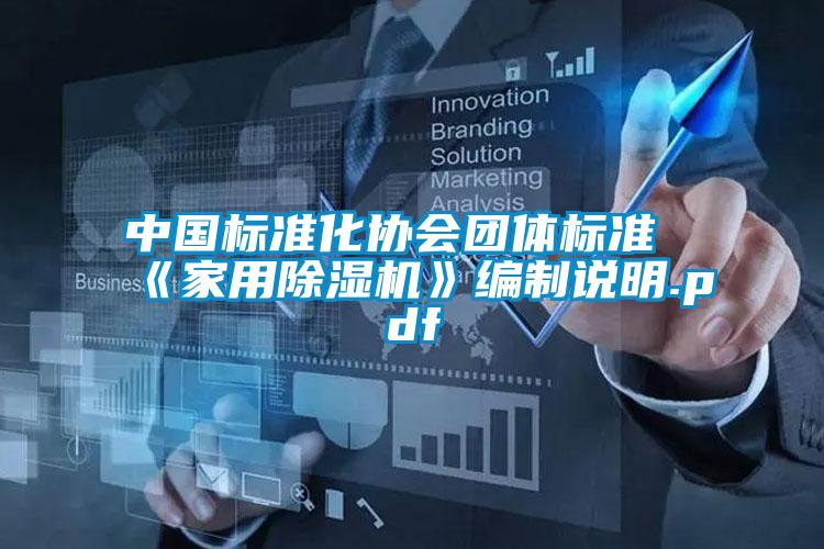 中國(guó)標(biāo)準(zhǔn)化協(xié)會(huì)團(tuán)體標(biāo)準(zhǔn)《家用除濕機(jī)》編制說明.pdf